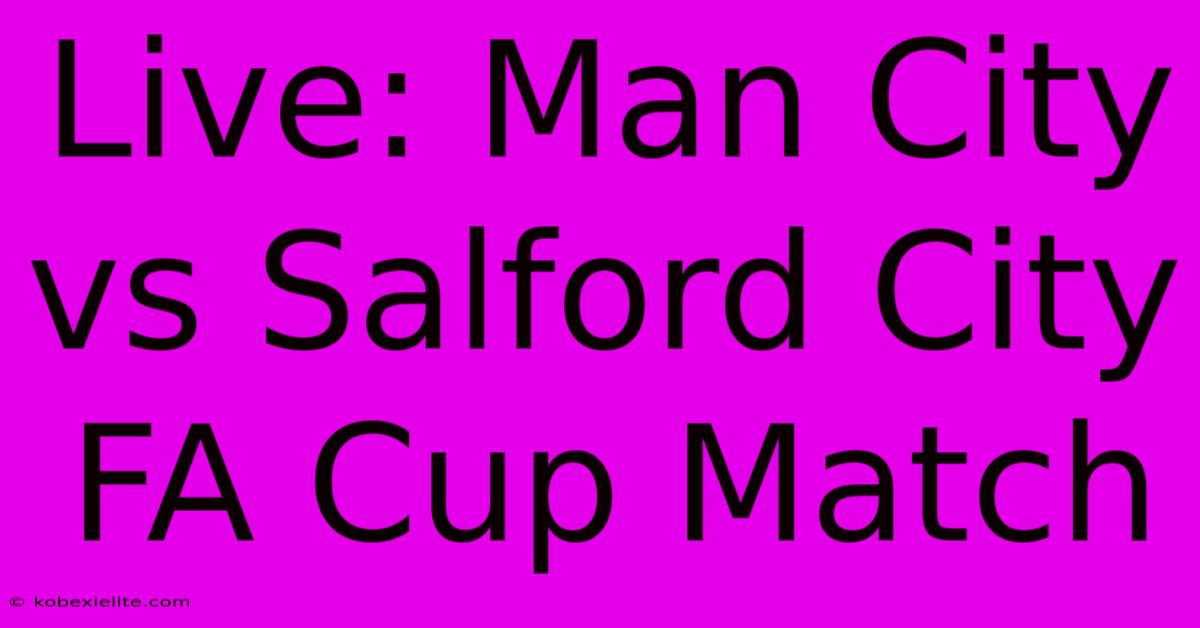 Live: Man City Vs Salford City FA Cup Match