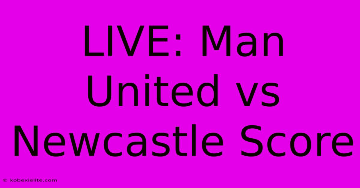 LIVE: Man United Vs Newcastle Score