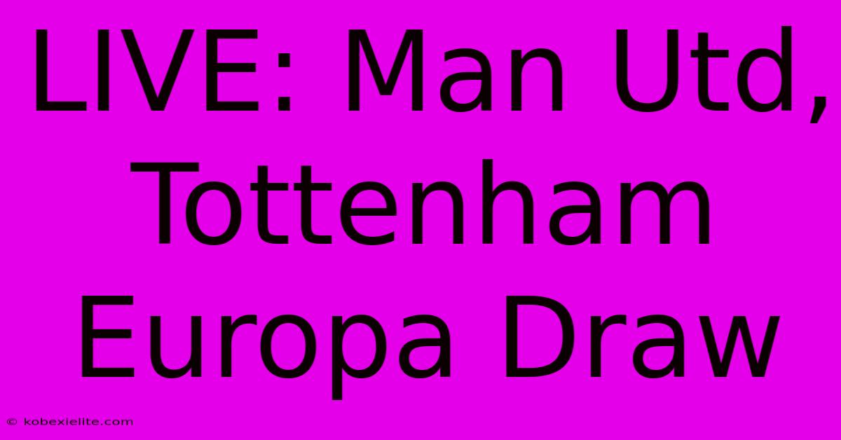 LIVE: Man Utd, Tottenham Europa Draw