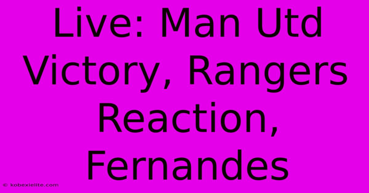 Live: Man Utd Victory, Rangers Reaction, Fernandes