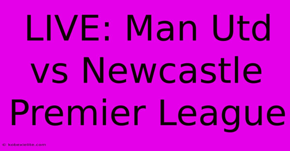 LIVE: Man Utd Vs Newcastle Premier League