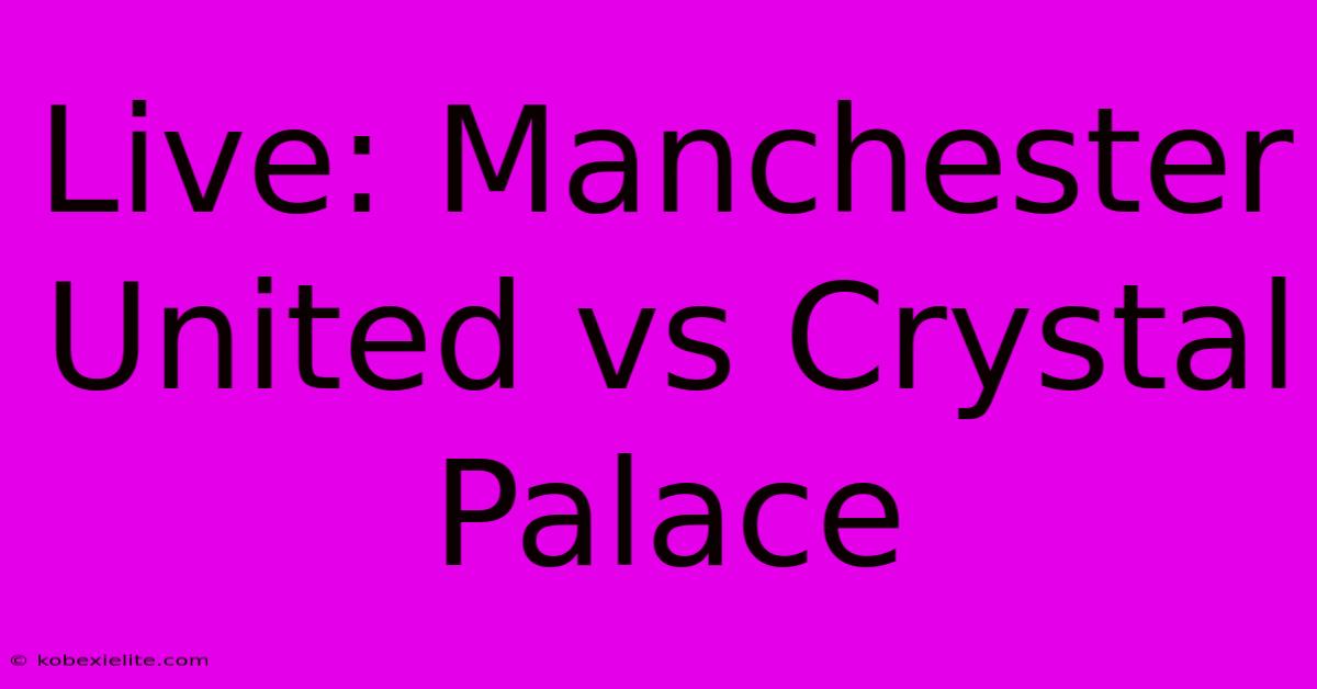 Live: Manchester United Vs Crystal Palace