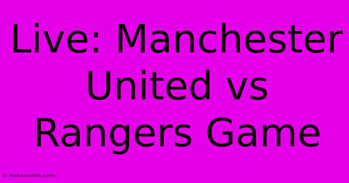 Live: Manchester United Vs Rangers Game