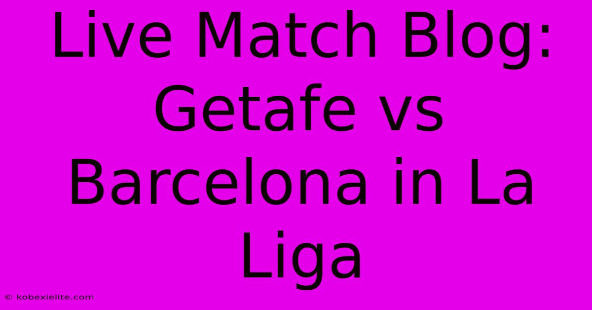 Live Match Blog: Getafe Vs Barcelona In La Liga