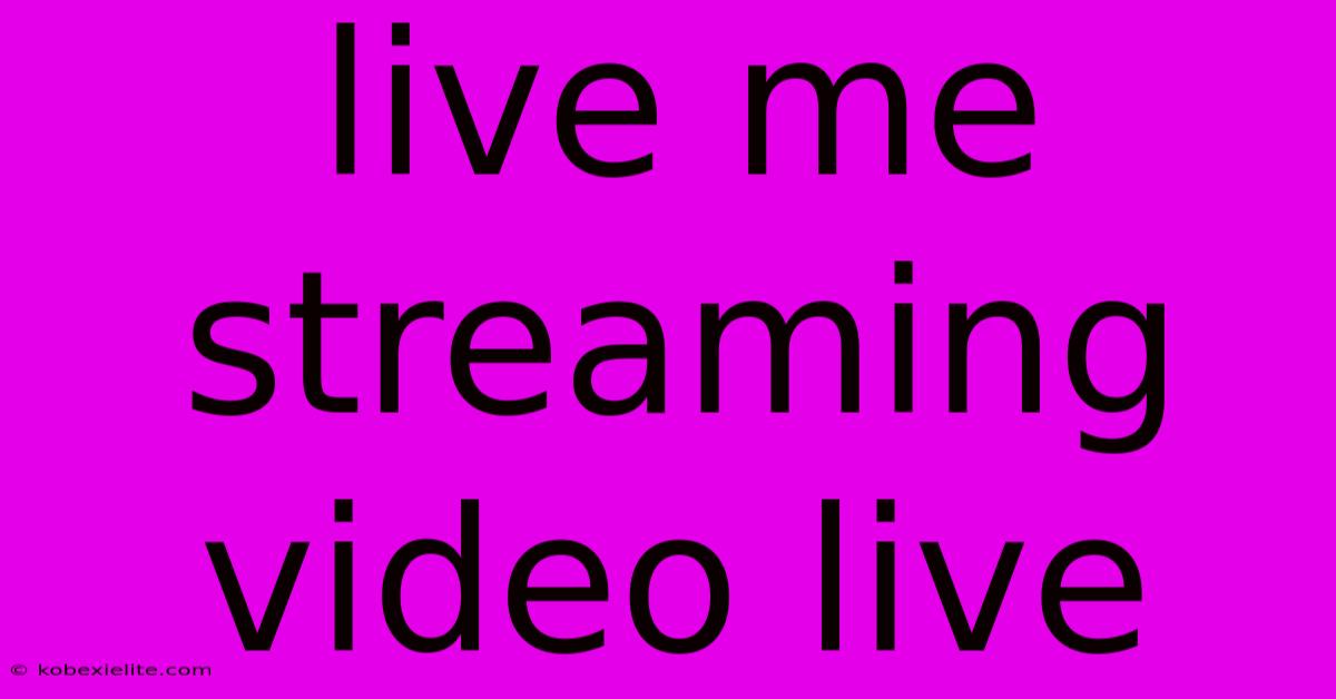 Live Me Streaming Video Live