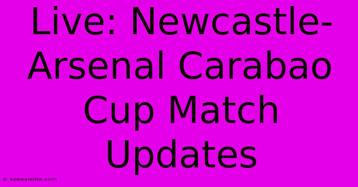 Live: Newcastle-Arsenal Carabao Cup Match Updates