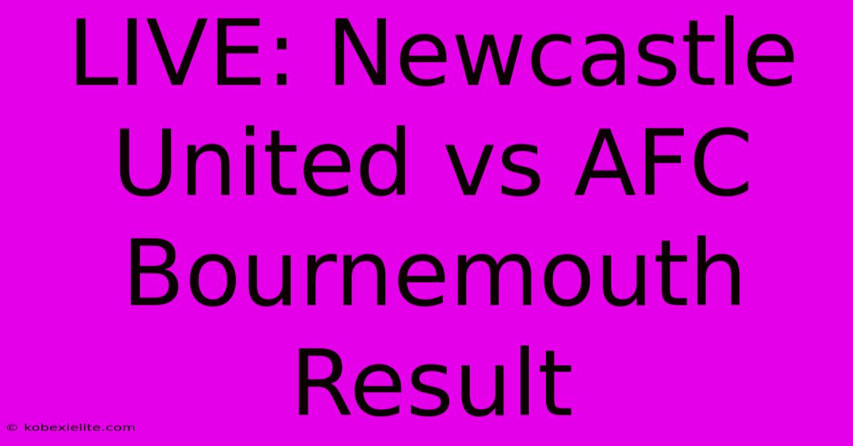 LIVE: Newcastle United Vs AFC Bournemouth Result