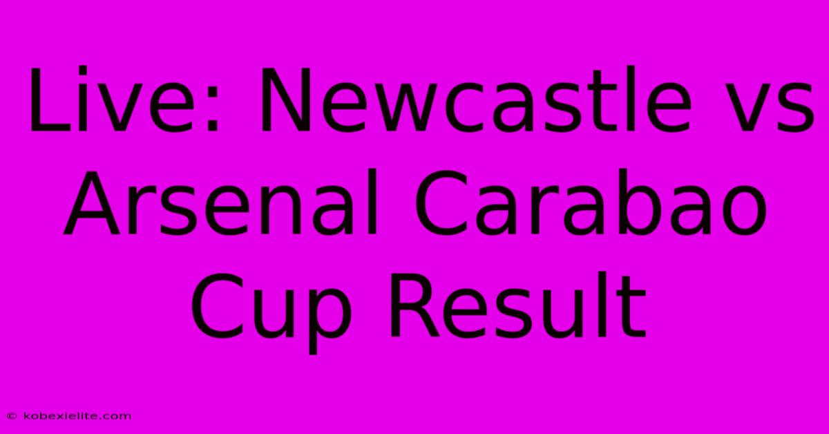 Live: Newcastle Vs Arsenal Carabao Cup Result