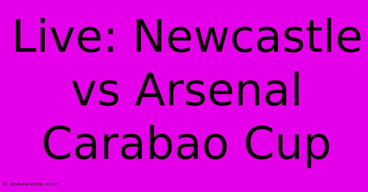 Live: Newcastle Vs Arsenal Carabao Cup