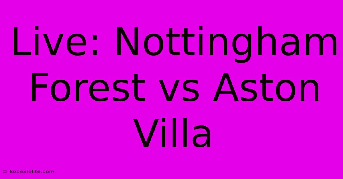 Live: Nottingham Forest Vs Aston Villa Live: Nottingham Forest Vs Aston Villa