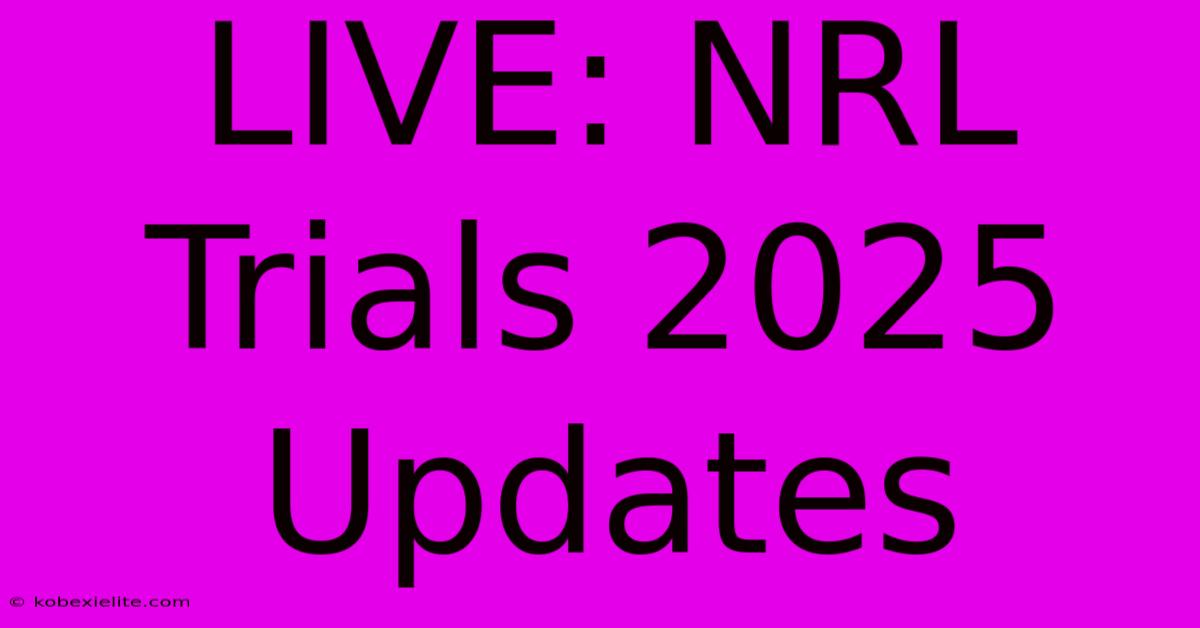 LIVE: NRL Trials 2025 Updates