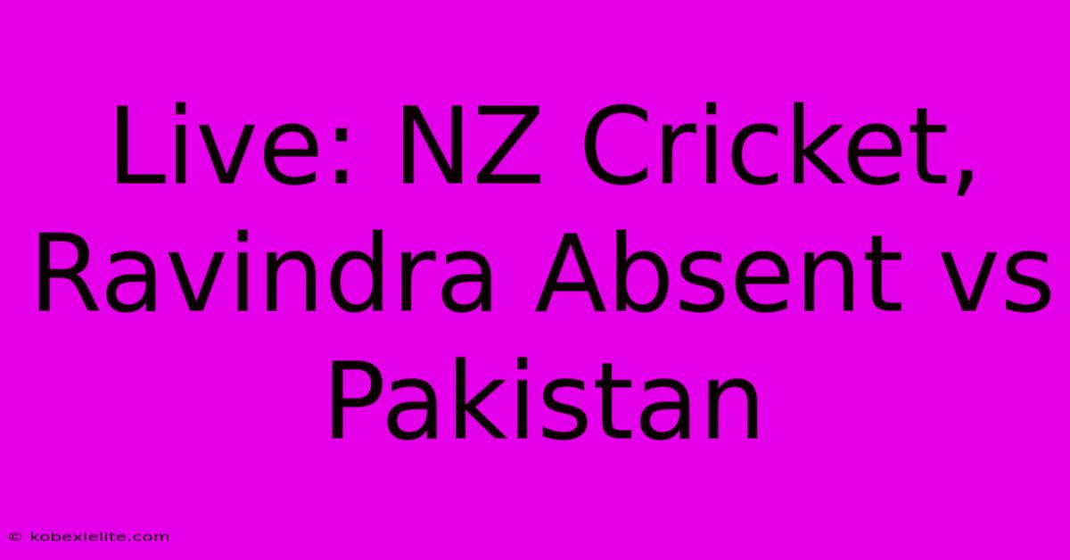 Live: NZ Cricket, Ravindra Absent Vs Pakistan