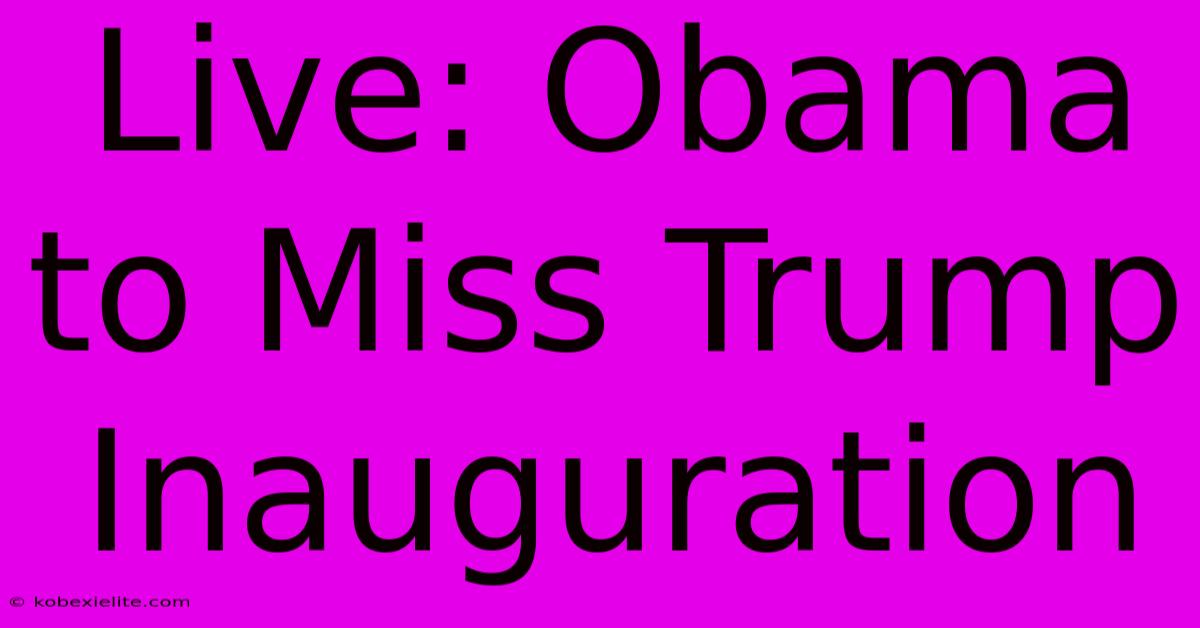 Live: Obama To Miss Trump Inauguration