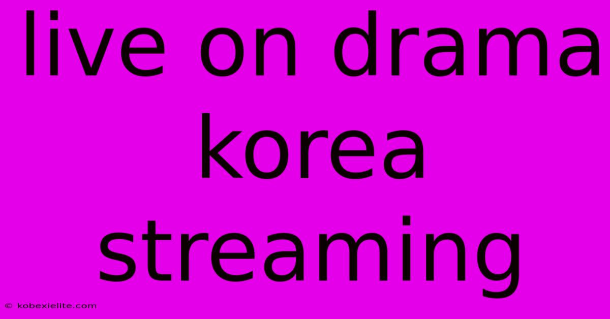 Live On Drama Korea Streaming