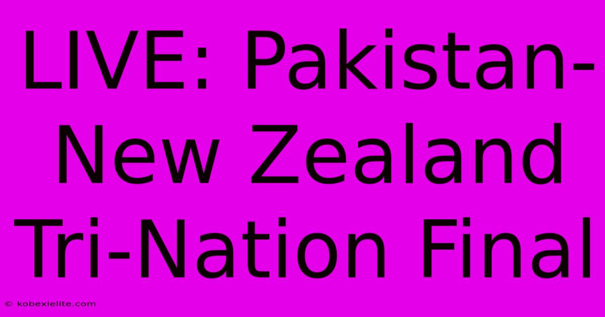 LIVE: Pakistan-New Zealand Tri-Nation Final