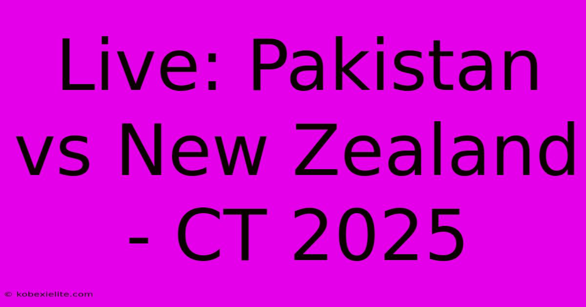 Live: Pakistan Vs New Zealand - CT 2025