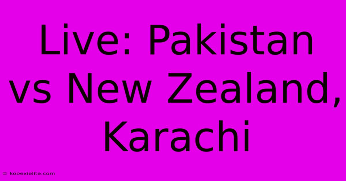 Live: Pakistan Vs New Zealand, Karachi