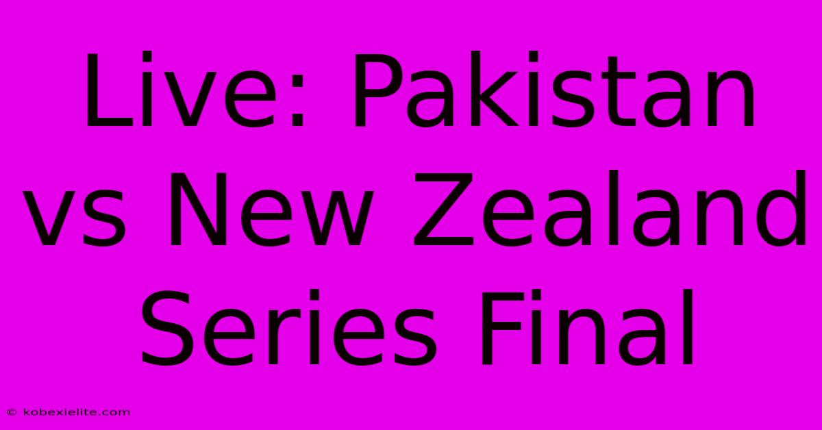 Live: Pakistan Vs New Zealand Series Final