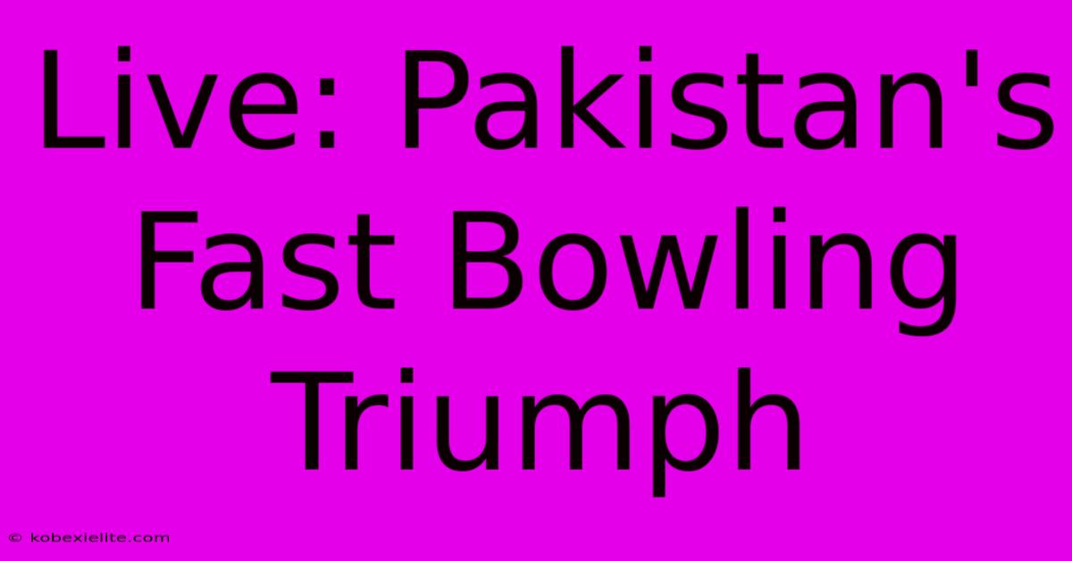 Live: Pakistan's Fast Bowling Triumph