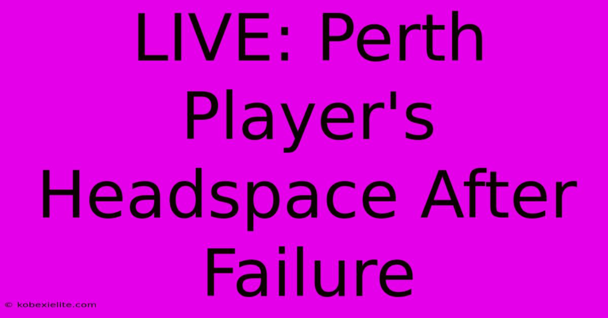 LIVE: Perth Player's Headspace After Failure