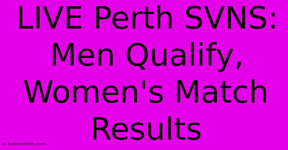 LIVE Perth SVNS: Men Qualify, Women's Match Results