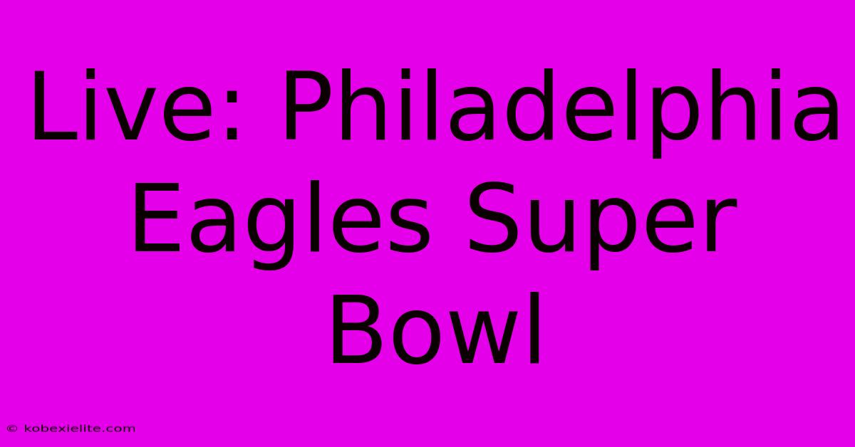 Live: Philadelphia Eagles Super Bowl