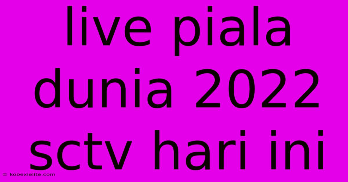 Live Piala Dunia 2022 Sctv Hari Ini