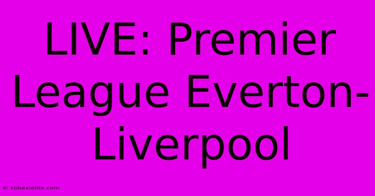 LIVE: Premier League Everton-Liverpool