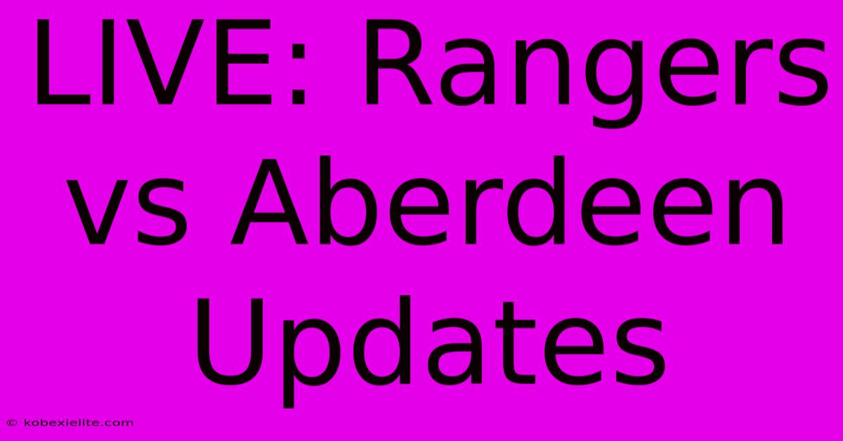 LIVE: Rangers Vs Aberdeen Updates