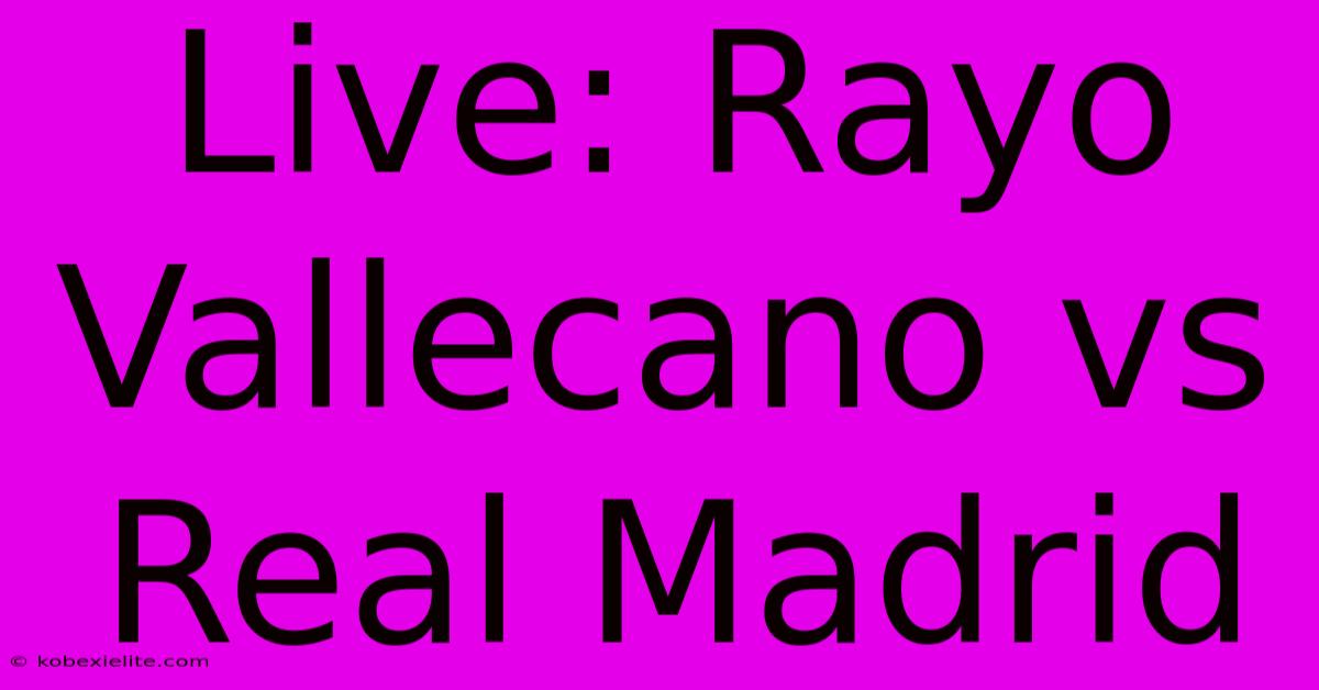 Live: Rayo Vallecano Vs Real Madrid Live: Rayo Vallecano Vs Real Madrid