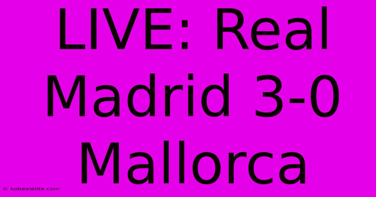 LIVE: Real Madrid 3-0 Mallorca