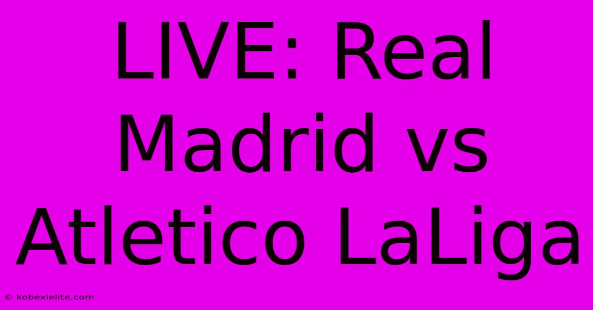 LIVE: Real Madrid Vs Atletico LaLiga