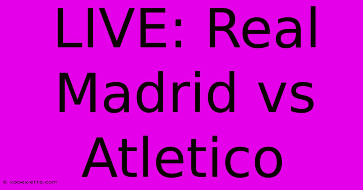 LIVE: Real Madrid Vs Atletico