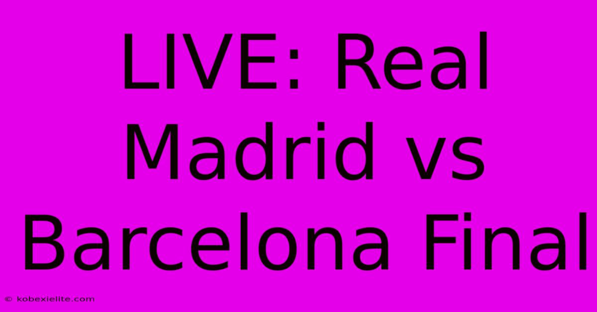 LIVE: Real Madrid Vs Barcelona Final