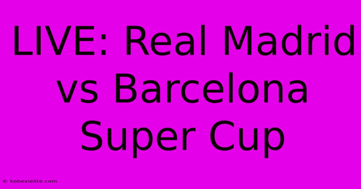 LIVE: Real Madrid Vs Barcelona Super Cup