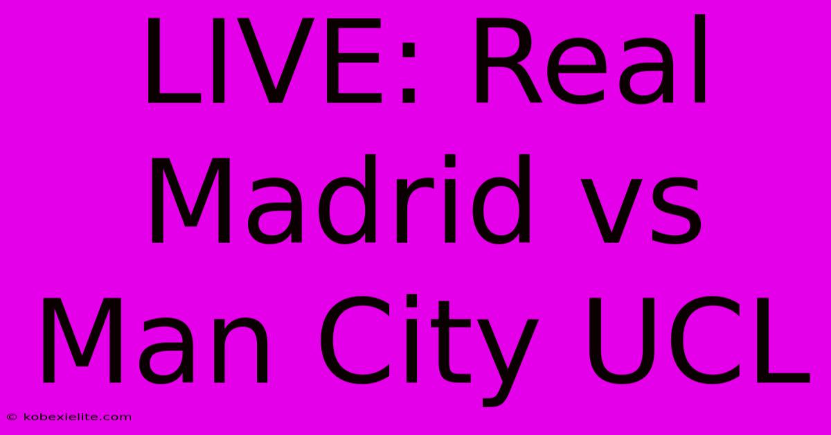 LIVE: Real Madrid Vs Man City UCL