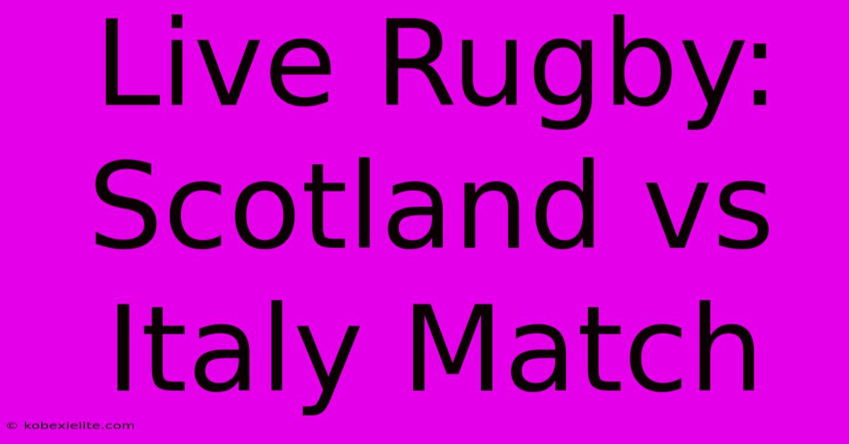 Live Rugby: Scotland Vs Italy Match