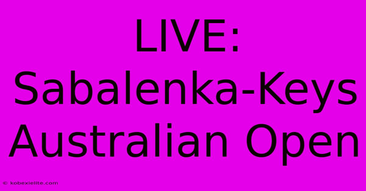 LIVE: Sabalenka-Keys Australian Open