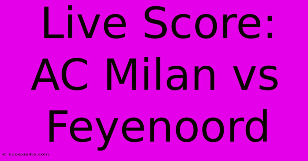 Live Score: AC Milan Vs Feyenoord