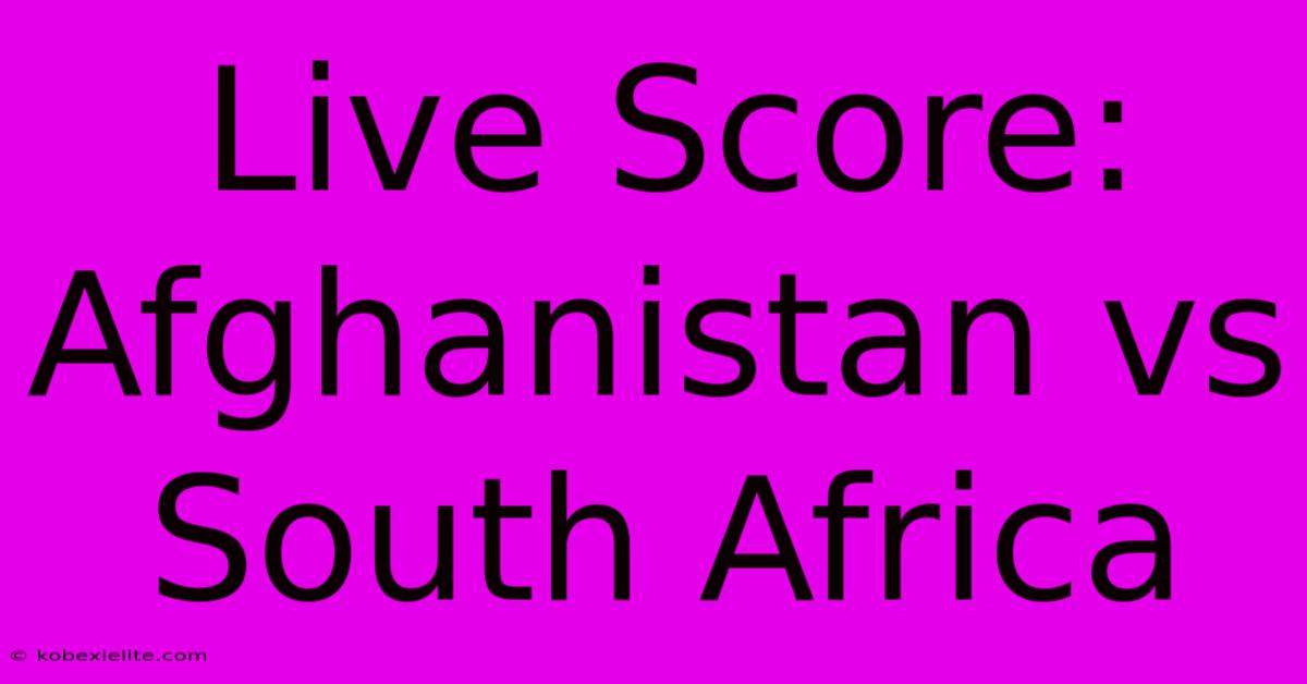 Live Score: Afghanistan Vs South Africa