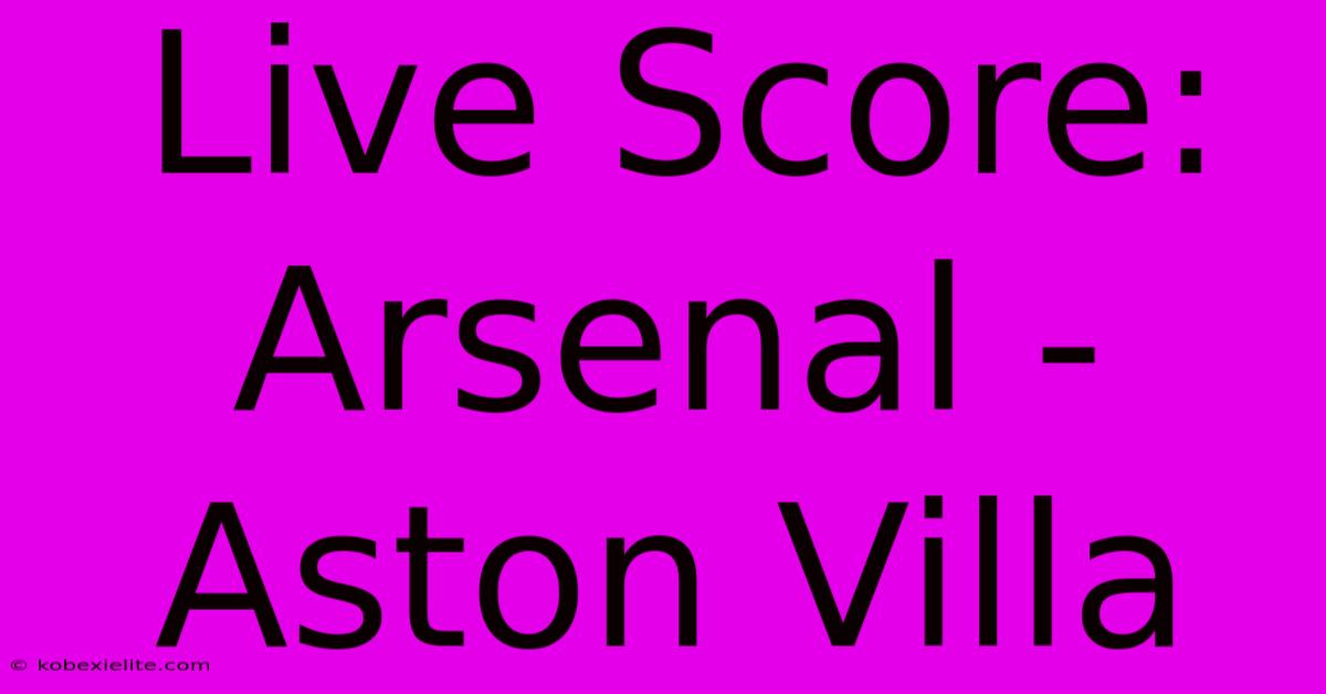 Live Score: Arsenal - Aston Villa