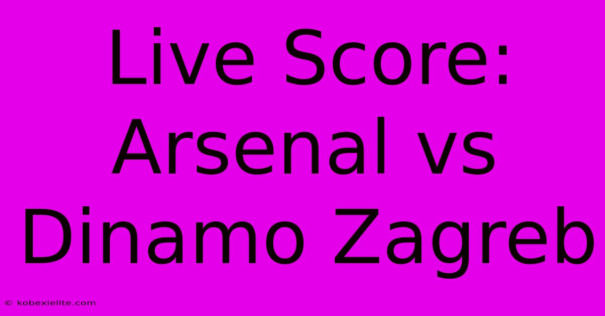 Live Score: Arsenal Vs Dinamo Zagreb