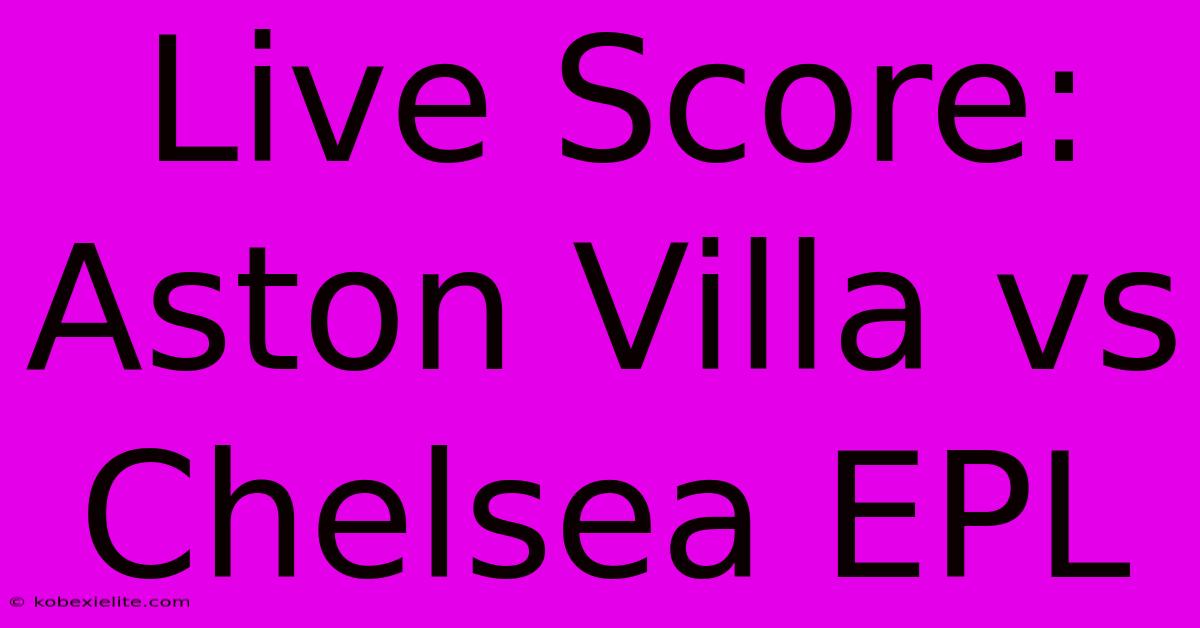 Live Score: Aston Villa Vs Chelsea EPL