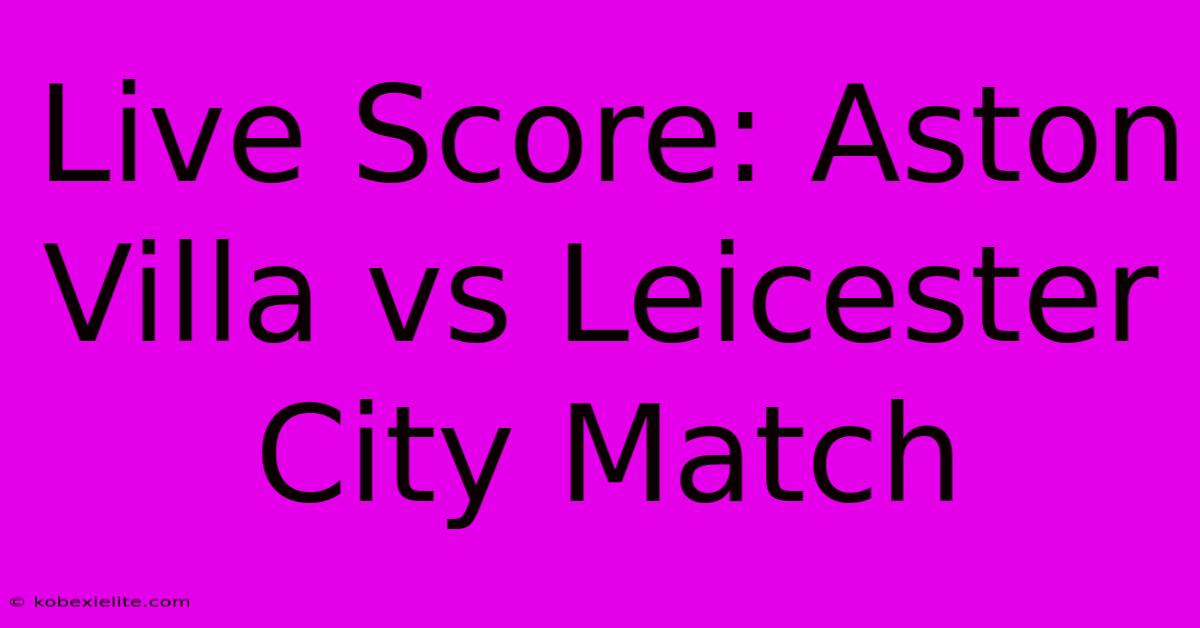 Live Score: Aston Villa Vs Leicester City Match