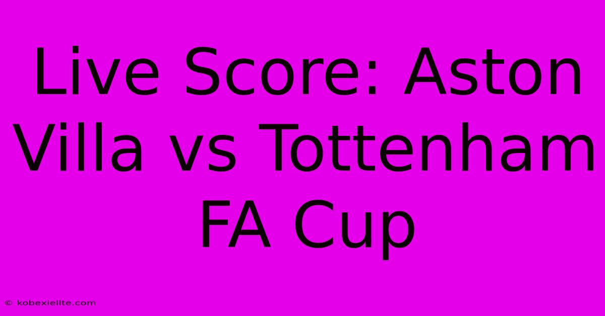 Live Score: Aston Villa Vs Tottenham FA Cup