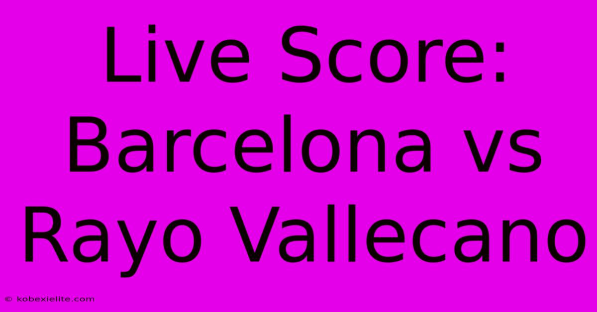 Live Score: Barcelona Vs Rayo Vallecano