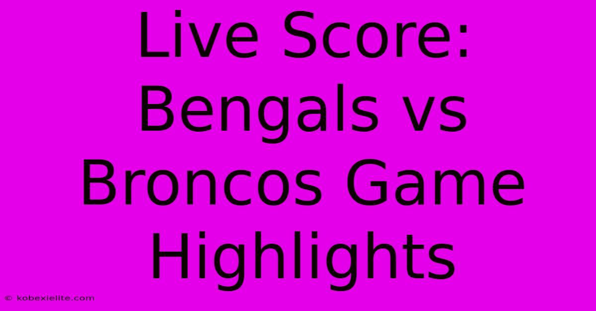 Live Score: Bengals Vs Broncos Game Highlights