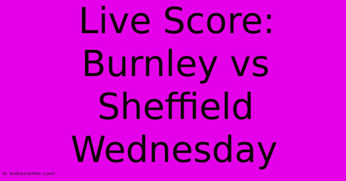 Live Score: Burnley Vs Sheffield Wednesday