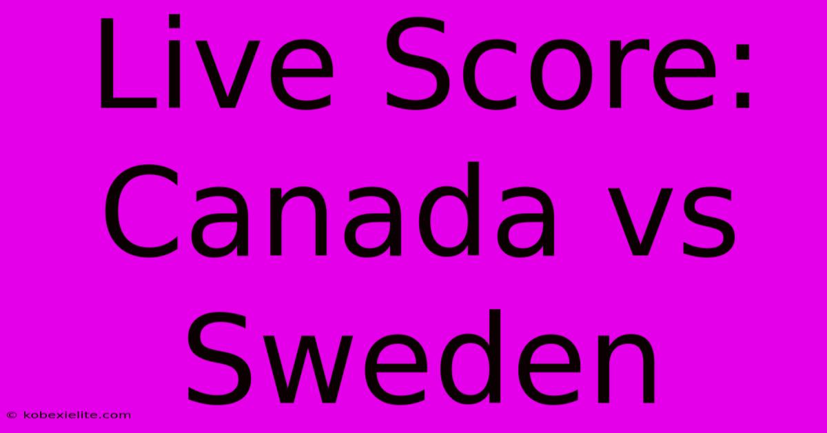 Live Score: Canada Vs Sweden