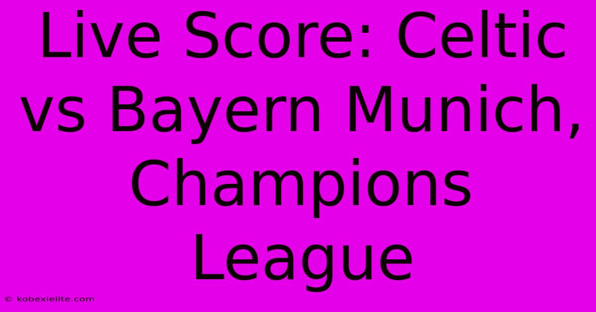 Live Score: Celtic Vs Bayern Munich, Champions League